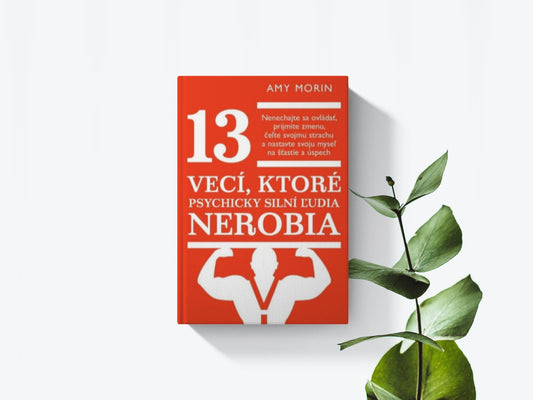 13 vecí, ktoré psychicky silní ľudia nerobia - Amy Morin