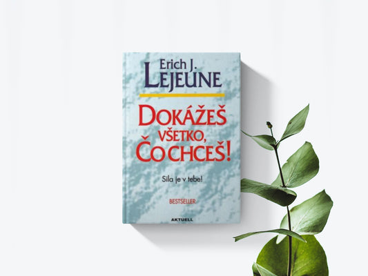 Dokážeš všetko, čo len chceš - Erich J. Lejeune
