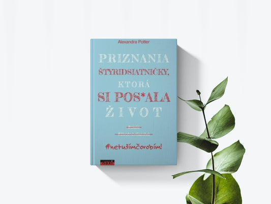 Priznania štyridsiatničky, ktorá si pos*ala život - Alexandra Potter