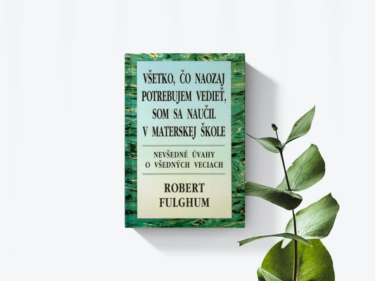 Všetko, čo naozaj potrebujem vedieť, som sa naučil v materskej škole - Robert Fulghum