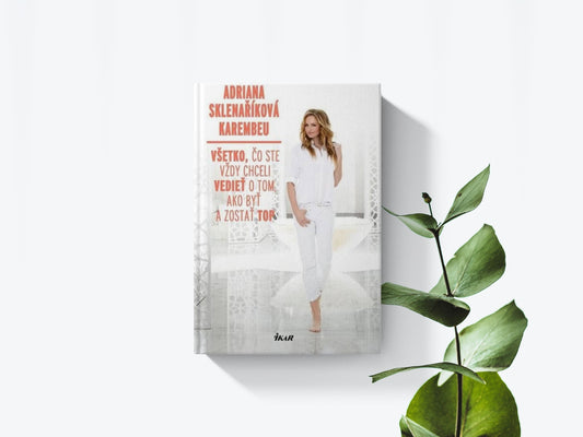 Všetko, čo ste vždy chceli vedieť o tom, ako byť a zostať top - Adriana Sklenaříková Karembeau